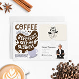 Coffee and Your Referrals Keep My Business Running | Mailers with Envelopes Mailer Market Dwellings