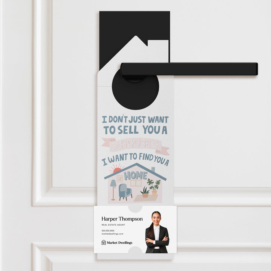 I Don't Just Want To Sell You A House I Want To Find You A Home Door Hangers Door Hanger Market Dwellings