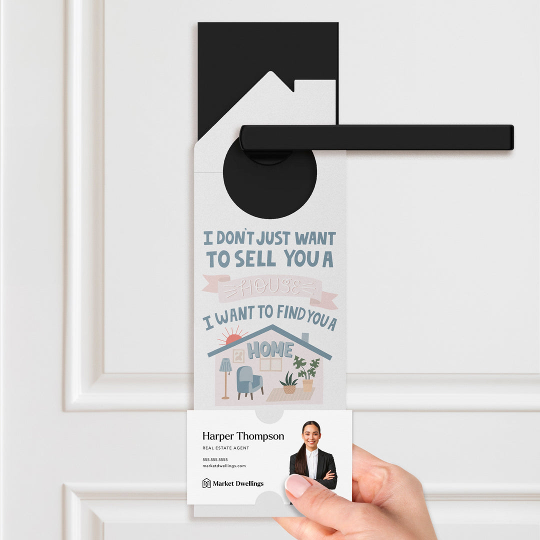 I Don't Just Want To Sell You A House I Want To Find You A Home Door Hangers Door Hanger Market Dwellings