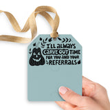 I'll Always Carve Out Time for You and Your Referrals | Gift Tags Gift Tag Market Dwellings