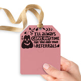 I'll Always Carve Out Time for You and Your Referrals | Gift Tags Gift Tag Market Dwellings