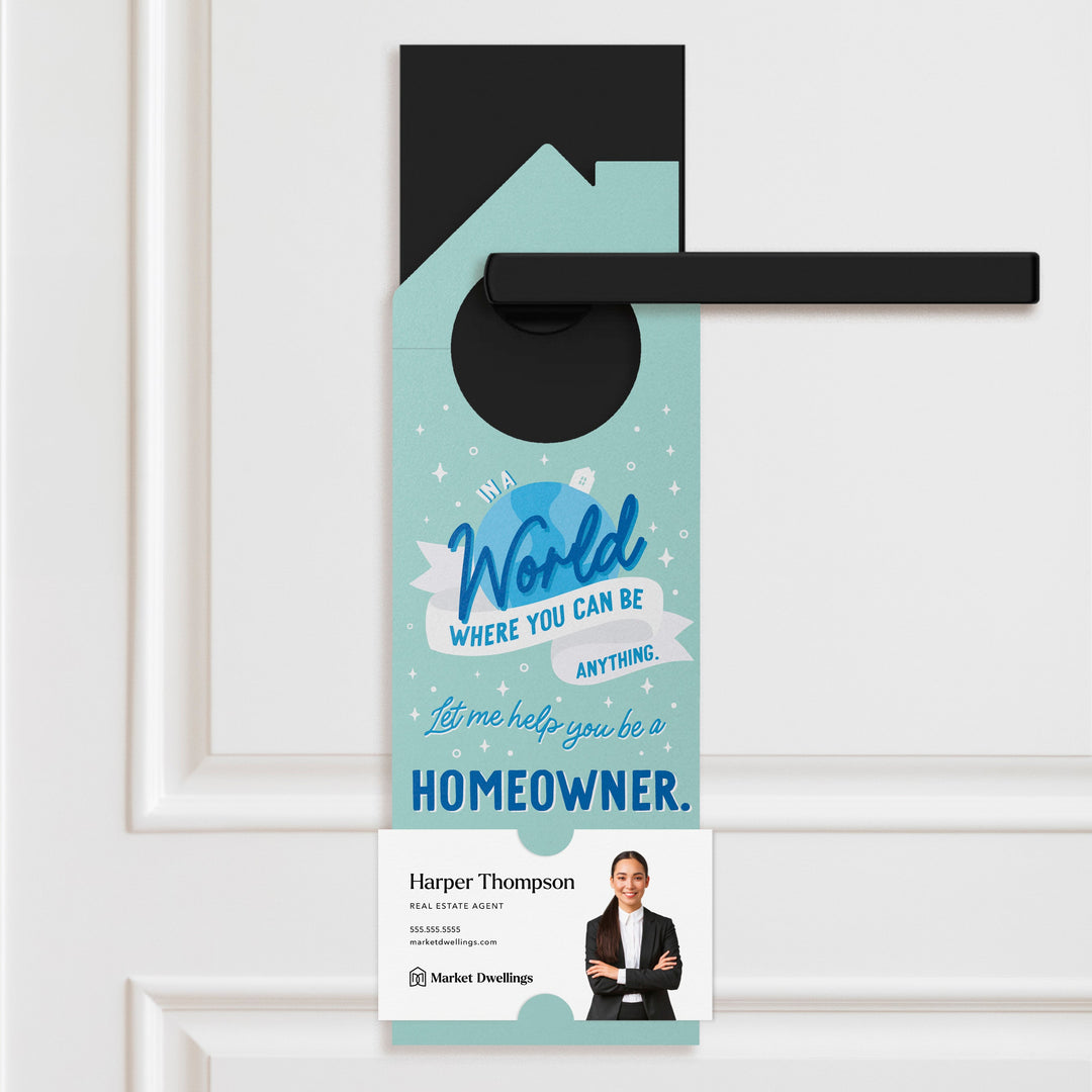 In A World Where You Can Be Anything, Let Me Help You Be A Homeowner. Door Hangers Door Hanger Market Dwellings