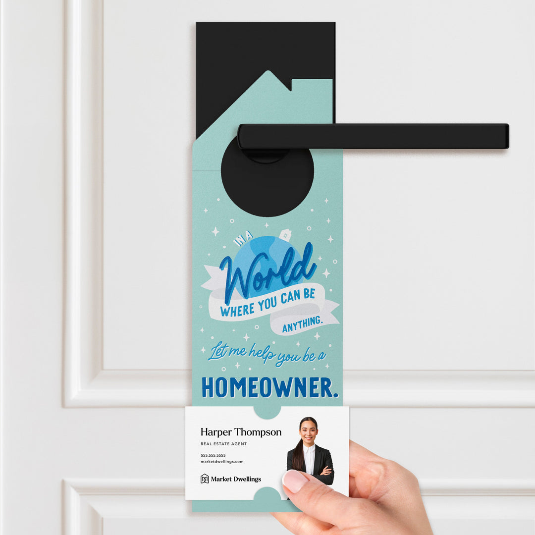 In A World Where You Can Be Anything, Let Me Help You Be A Homeowner. Door Hangers Door Hanger Market Dwellings