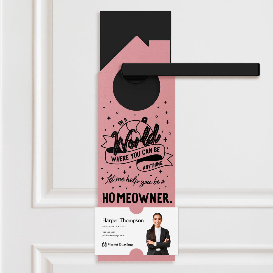 In A World Where You Can Be Anything, Let Me Help You Be A Homeowner. Door Hangers Door Hanger Market Dwellings LIGHT PINK