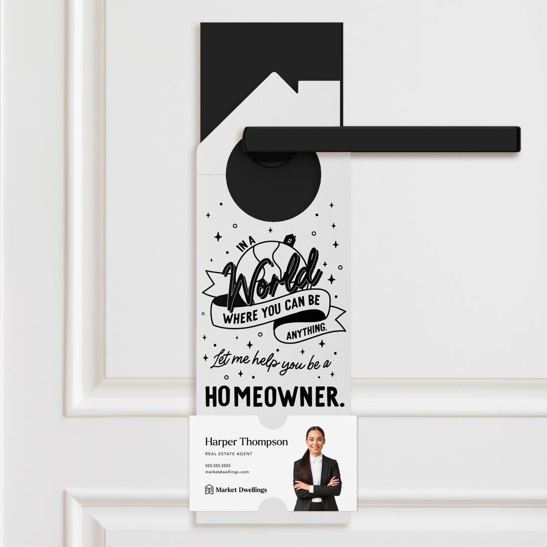 In A World Where You Can Be Anything, Let Me Help You Be A Homeowner. Door Hangers Door Hanger Market Dwellings WHITE