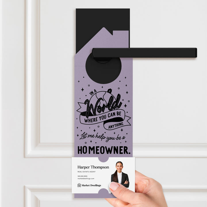 In A World Where You Can Be Anything, Let Me Help You Be A Homeowner. Door Hangers Door Hanger Market Dwellings