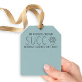 My Business Would Succ Without Clients Like You | Gift Tags Gift Tag Market Dwellings