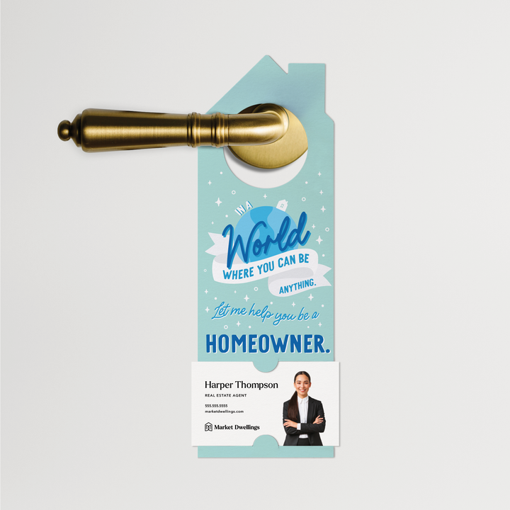 In A World Where You Can Be Anything, Let Me Help You Be A Homeowner. | Door Hangers | 178-DH002 Door Hanger Market Dwellings   